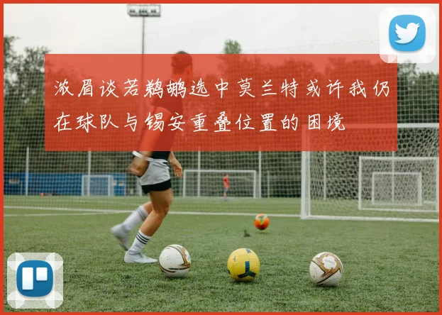 浓眉谈若鹈鹕选中莫兰特或许我仍在球队与锡安重叠位置的困境