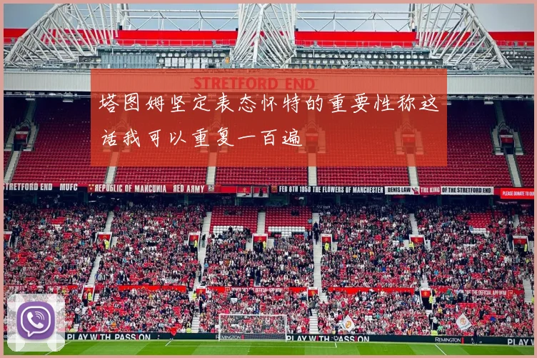 塔图姆坚定表态怀特的重要性称这话我可以重复一百遍
