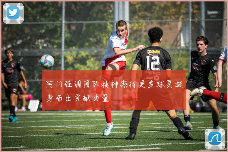 阿门强调团队精神期待更多球员挺身而出贡献力量